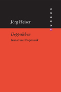 J&ouml;rg Heiser: Doppelleben. Kunst und Popmusik