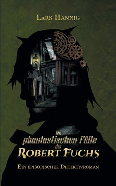 Lars Hannig: Die phantastischen F&auml;lle des Robert Fuchs