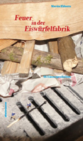 Martin Ebbertz: Feuer in der Eisw&uuml;rfelfabrik