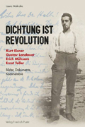 Laura Mokrohs: Dichtung ist Revolution. Kurt Eisner, Gustav Landauer, Erich M&uuml;hsam, Ernst Toller