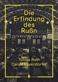Tobias Roth / Daniel Bayerstorfer: Die Erfindung des Ru&szlig;n