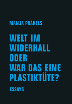 Manja Pr&auml;kels: Welt im Widerhall oder war das eine Plastikt&uuml;te?